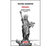 Prequel. Quando l'America rischiò di diventare fascista - Maddow Rachel