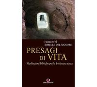 Presagi di vita. Meditazioni bibliche per la Settimana Santa