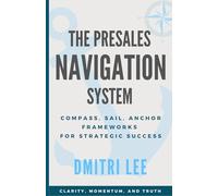 Presales Navigation System: COMPASS, SAIL and ANCHOR A Framework for Winning Deals with Clarity, Momentum, and Truth