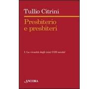 Presbiterio e presbìteri. Vol. 1: La vivacità degli inizi. (I-III secolo).