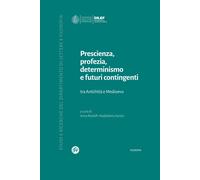 Prescienza, profezia, determinismo e futuri contingenti. Tra Antichità e M...