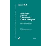Prescienza, profezia, determinismo e futuri contingenti. Tra Antichità e Medioevo