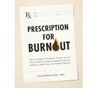 Prescription for Burnout: How to Transition Healthcare Trainees Into the Clinical Work Environment and Improve Clinician Resilience, Patient Care, and Hospital Efficiency