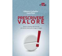 Prescrivere valore. Storia e scienza dei farmaci che fanno vivere più a lu...