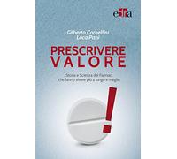 Prescrivere valore. Storia e scienza dei farmaci che fanno vivere più a lungo e meglio