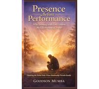 Presence Before Performance: Why Intimacy with God Governs the Effectiveness of Prayer: Restoring the Divine Order Where Relationship Precedes Results
