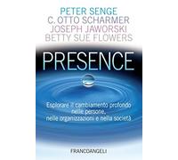 Presence. Esplorare il cambiamento profondo nelle persone, nelle organizzazioni e nella società