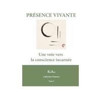 Présence Vivante: Une voie vers la conscience incarnée