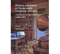 Present and future of Fin-de-siècle composer archives: Contributions to the colloquium Locarno 2023
