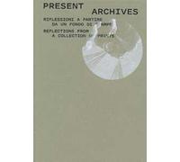 Present archive. Riflessioni a partire da un fondo di stampe-Reflections from a collection of prints. Ediz. illustrata