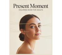 Present Moment Coloring Book for Adults: A Therapeutic Coloring Book to Reduce Overthinking, Stay Present, and Reconnect with Calm Through Gentle, Grounding Designs