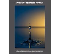 Present Moment Power: Unlocking Wisdom From Spiritual Masters