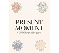 Present Moment: The Ultimate Mindfulness & Zen Coloring Book for Stress Relief, Anxiety Reduction, and Deep Relaxation: A Mindful Coloring Book for ... and Deep Focus with 80 Satisfying Patterns