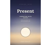 Present: Parenting with ADHD: Raising Steady Children When Your Own Mind Won't Sit Still