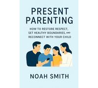 Present Parents in Digital Times: How to Restore Respect and Reconnect with Your Children in a Hyperconnected World: A modern parenting guide to set ... and raise emotionally connected children