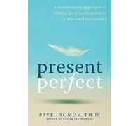 Present Perfect: A Mindfulness Approach to Letting Go of Perfectionism & the Need for Control