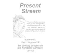 Present Stream: True meditation exercise manual that incorporates the time-tested wisdom of the lord buddha's teachings and contemporary neuroscience process with a splash of quantum physics.