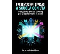 PRESENTAZIONI EFFICACI A SCUOLA CON L’IA: Storytelling e visual thinking per spiegare meglio in classe