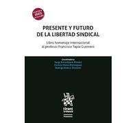 Presente y futuro de la libertad sindical. Libro homenaje internacional al profesor Francisco Tapia Guerrero