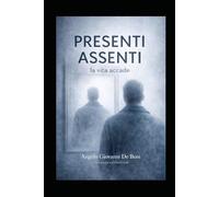 PRESENTI ASSENTI: la vita accade