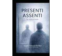 PRESENTI ASSENTI: la vita accade