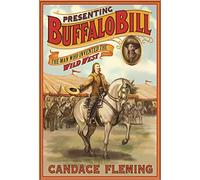 Presenting Buffalo Bill: The Man Who Invented the Wild West