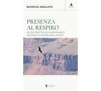 Presenza al respiro. Guida pratica ad «ānāpānasati» secondo il buddhismo antico