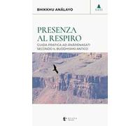 Presenza al respiro. Guida pratica ad «ānāpānasati» secondo il buddhismo antico