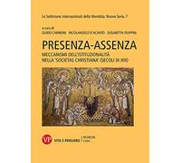 Presenza-assenza. Meccanismi dell'istituzionalità nella «societas christiana» (secoli IX-XIII)