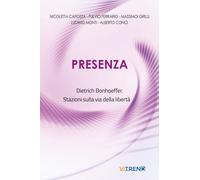 Presenza. Dietrich Bonhoeffer. Stazioni sulla via della libertà. Nuova edi...