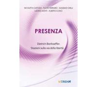 Presenza. Dietrich Bonhoeffer. Stazioni sulla via della libertà. Nuova ediz.