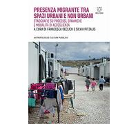 Presenza migrante tra spazi urbani e non urbani. Etnografie su processi, dinamiche e modalità di accoglienza