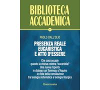 Presenza reale eucaristica e atto d'essere: Che cosa accade quando la chiesa celebra l’eucaristia? Una nuova risposta in dialogo con Tommaso d’Aquino ... tra teologia sistematica e teologia liturgica