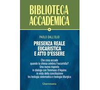 Presenza reale eucaristica e atto d'essere. Che cosa accade quando la chiesa celebra l'eucaristia? Una nuova risposta in dialogo con Tommaso d'Aquino in vista della conciliazione tra teologia sis...