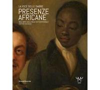 Presenze africane nell'arte dell'Italia settentrionale (XVI-XIX secolo). La voce delle ombre. Ediz. illustrata