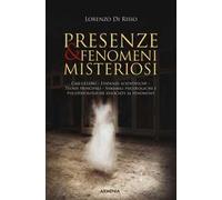 Presenze & fenomeni misteriosi. Casi celebri, evidenze scientifiche, teorie principali, variabili psicologiche e psicopatologiche associate al fenomeno