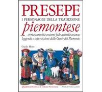 Presepe piemontese. I personaggi della tradizione. Storia curiosità costumi fede attività usanze leggende e superstizioni delle genti del Piemonte