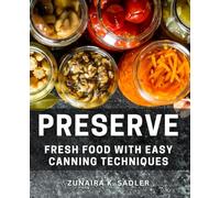 Preserve Fresh Food with Easy Canning Techniques 2024: Effortlessly Extend Shelf Life with Simple Home Canning Strategies