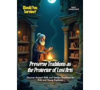 Preserve Traditions as the Protector of Lost Arts: Discover Ancient Skills and Hidden Traditions for Kids and Young Explorers