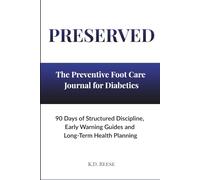 PRESERVED: The Preventive Foot Care Journal for Diabetics: 90 Days of Structured Discipline, Early Warning Guides, and Long-Term Health Planning