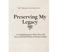 Preserving My Legacy: An Organized Journal to Share Your Life Stories, Values, and Important Information with the People You Love