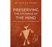 Preserving the Etchings of the Mind: Aging, Dementia, and Hearing Loss