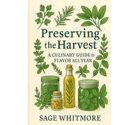 Preserving the Harvest: A culinary Guide to Flavor All Year Long