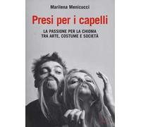 Marilena Menicucci - Presi Per I Capelli. La Passione Per La Chioma Tra Arte, C