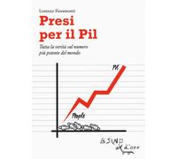 Presi per il PIL. Tutta la verità sul numero più potente del mondo - Fiora...