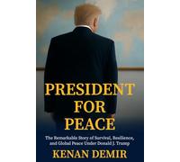 PRESIDENT FOR PEACE: The Remarkable Story of Survival, Resilience, and Global Peace Under Donald J. Trump