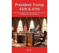 President Trump 45th & 47th: The Trump Legacy in Business, Populism, Politics, and the Fight for the 2024 Presidency