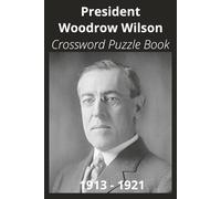 President Woodrow Wilson Crossword Puzzle Book: Crossword Puzzles with Easy to Read Print about U.S. President Woodrow Wilson, Achievements, History, ... Gift for Vacations, Holidays, and Free Times