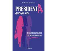 Presidenta anche no! Resistere al fascino del neo femminismo