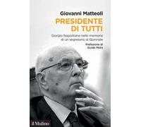Presidente di tutti. Giorgio Napolitano nelle memorie di un segretario al Quirinale